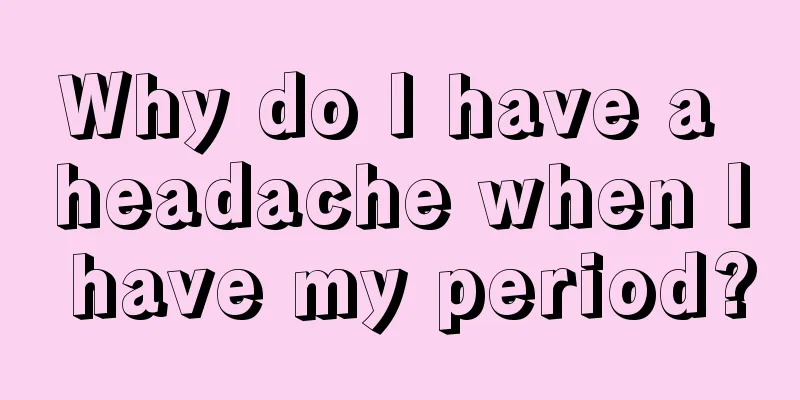 Why do I have a headache when I have my period?