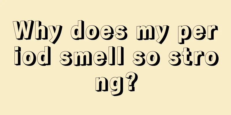 Why does my period smell so strong?