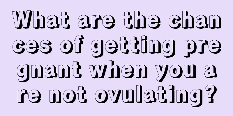 What are the chances of getting pregnant when you are not ovulating?