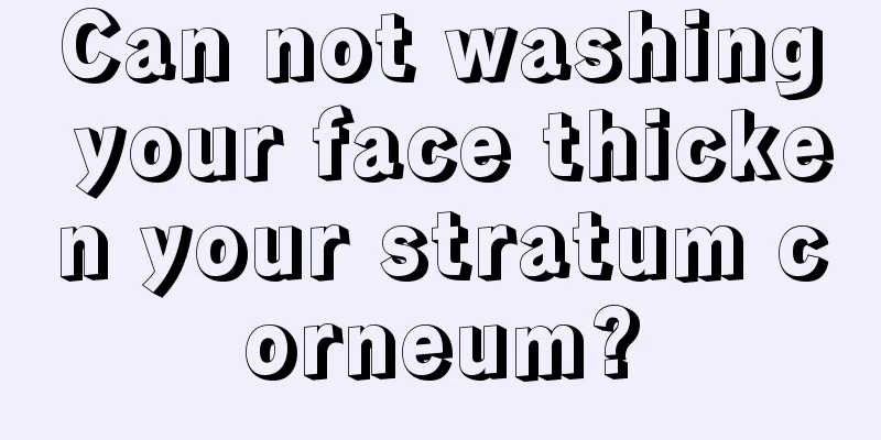 Can not washing your face thicken your stratum corneum?