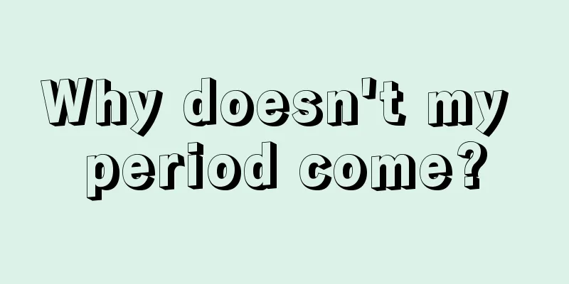 Why doesn't my period come?