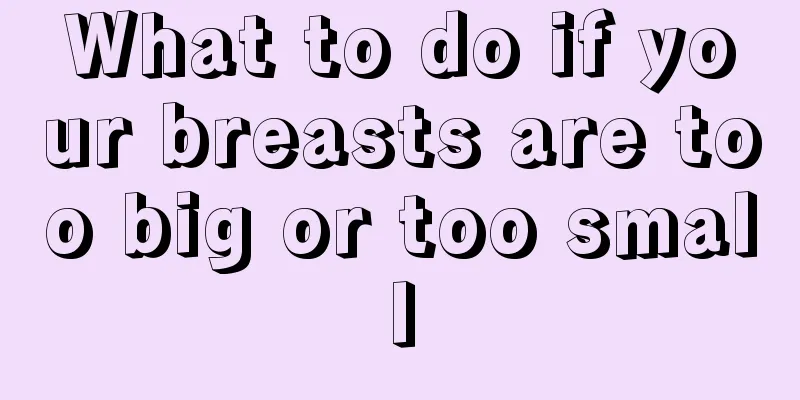 What to do if your breasts are too big or too small