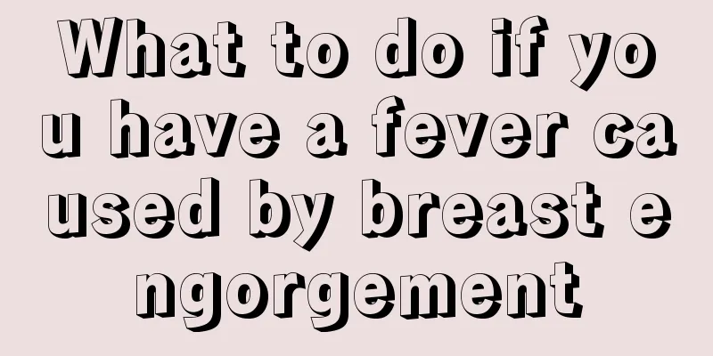 What to do if you have a fever caused by breast engorgement