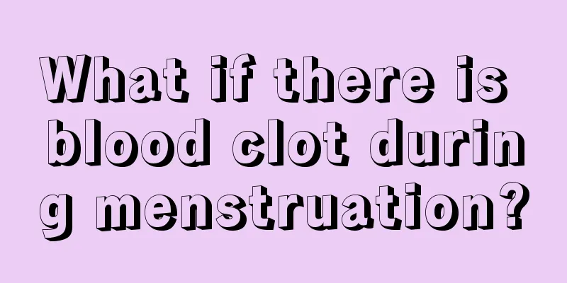 What if there is blood clot during menstruation?