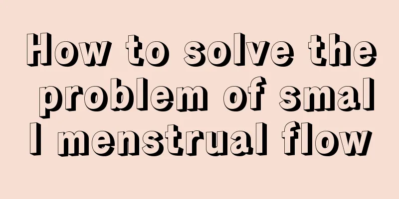 How to solve the problem of small menstrual flow