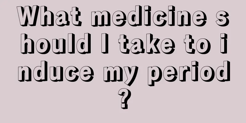 What medicine should I take to induce my period?