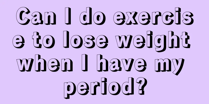 Can I do exercise to lose weight when I have my period?