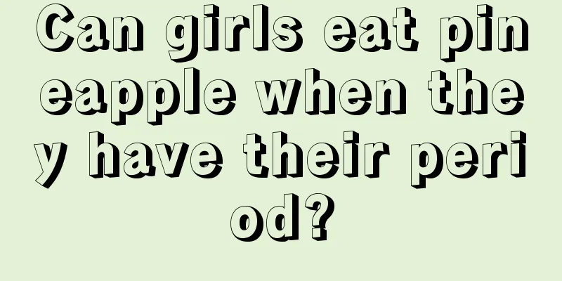 Can girls eat pineapple when they have their period?