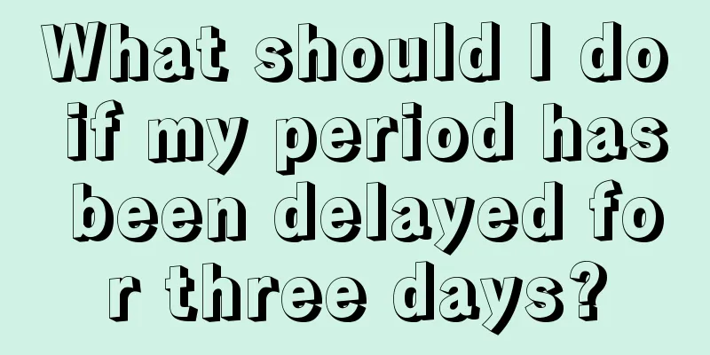 What should I do if my period has been delayed for three days?