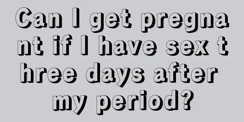 Can I get pregnant if I have sex three days after my period?