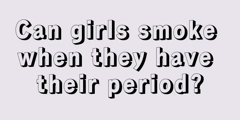 Can girls smoke when they have their period?