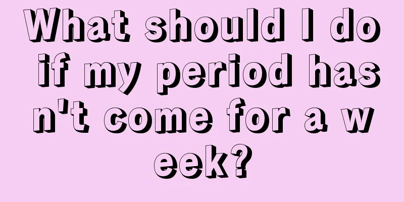 What should I do if my period hasn't come for a week?