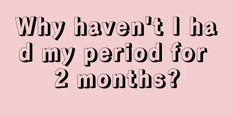 Why haven't I had my period for 2 months?