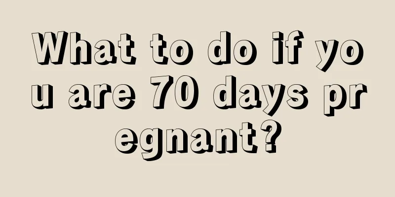 What to do if you are 70 days pregnant?