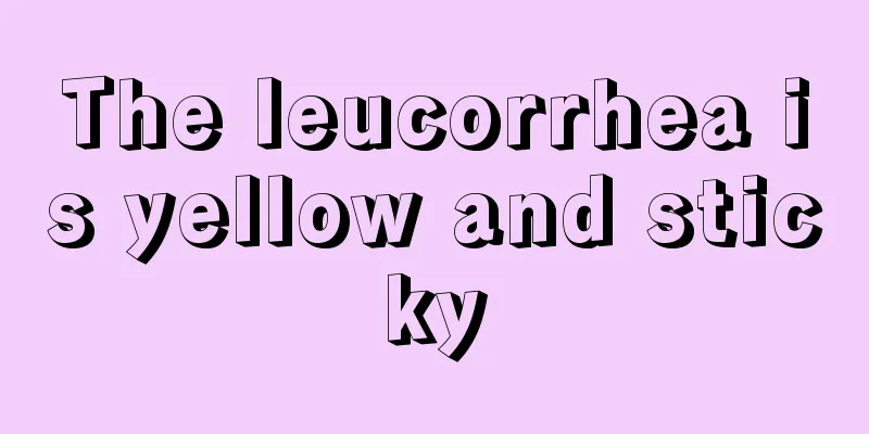 The leucorrhea is yellow and sticky