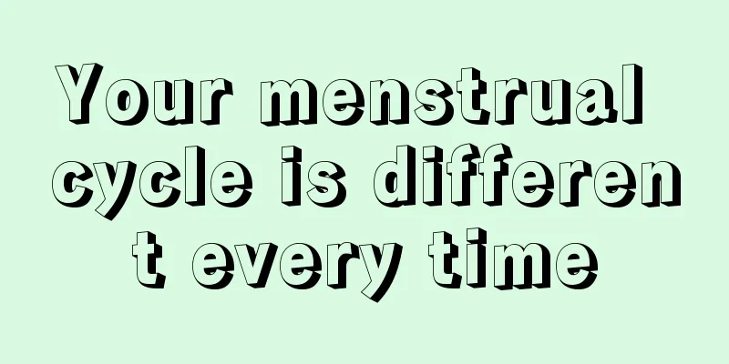 Your menstrual cycle is different every time