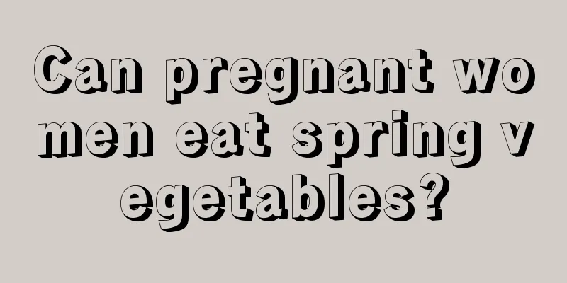 Can pregnant women eat spring vegetables?