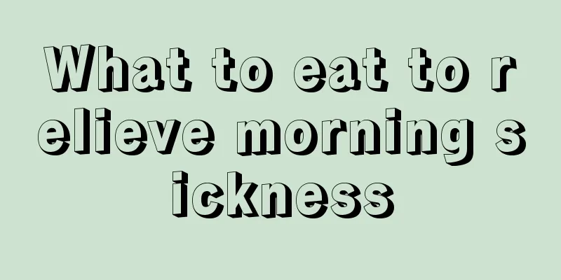 What to eat to relieve morning sickness