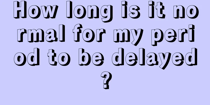 How long is it normal for my period to be delayed?