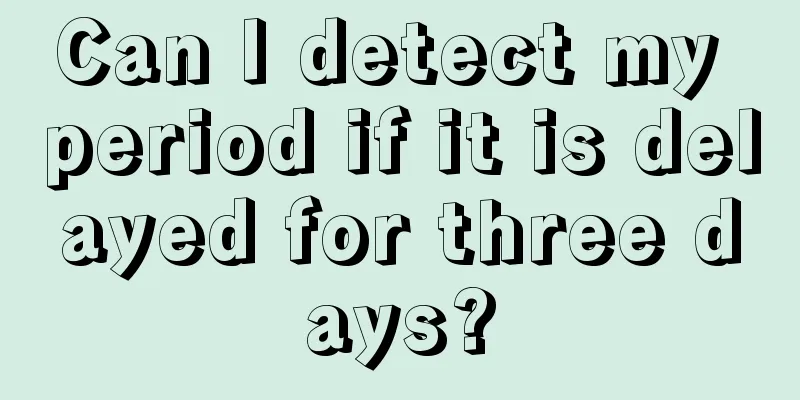 Can I detect my period if it is delayed for three days?