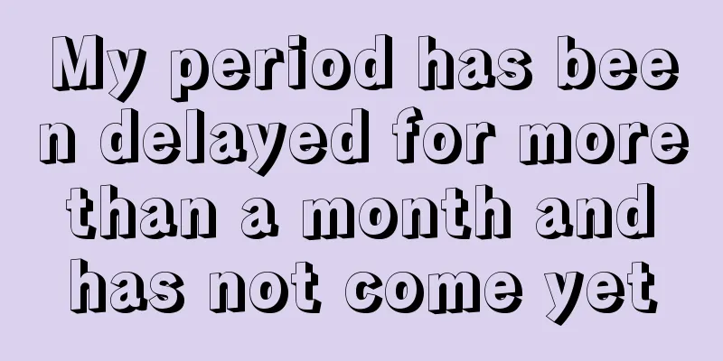 My period has been delayed for more than a month and has not come yet