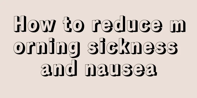 How to reduce morning sickness and nausea