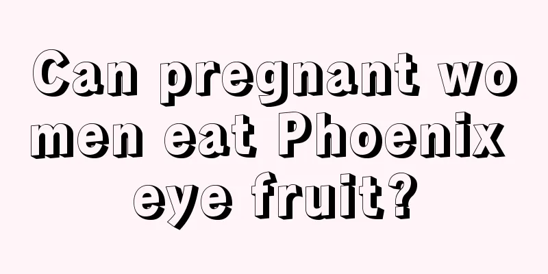 Can pregnant women eat Phoenix eye fruit?