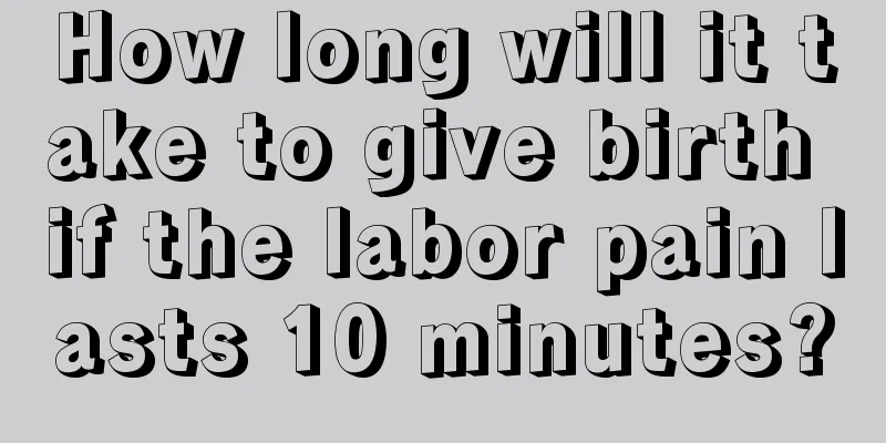 How long will it take to give birth if the labor pain lasts 10 minutes?