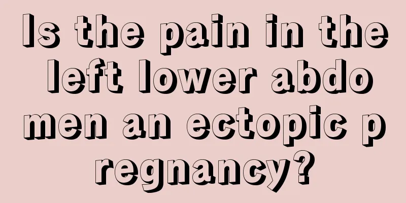 Is the pain in the left lower abdomen an ectopic pregnancy?