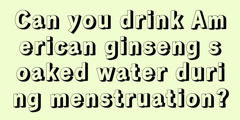 Can you drink American ginseng soaked water during menstruation?