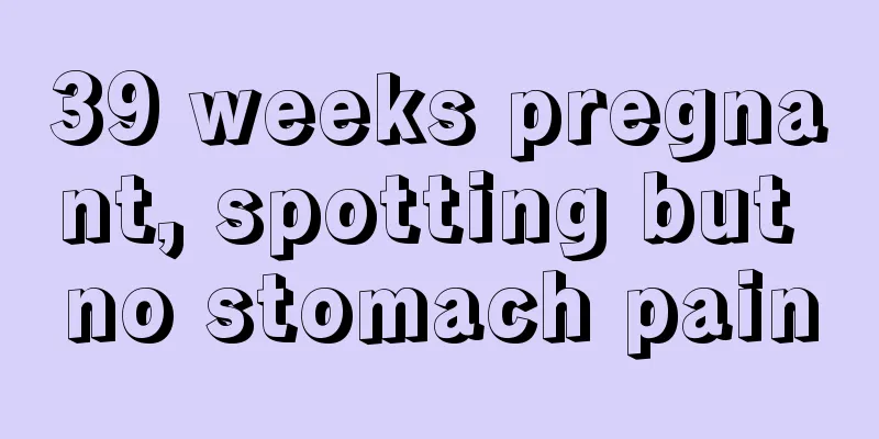 39 weeks pregnant, spotting but no stomach pain