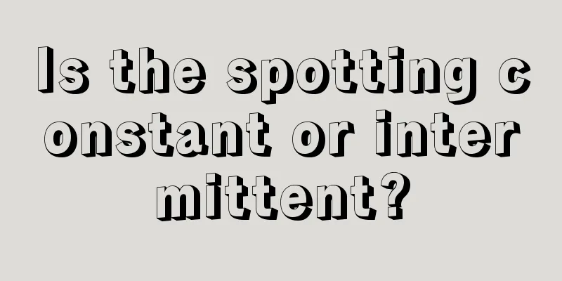 Is the spotting constant or intermittent?