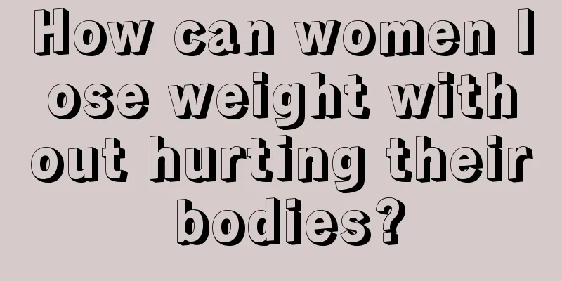 How can women lose weight without hurting their bodies?