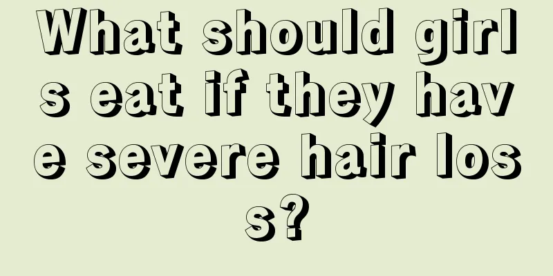 What should girls eat if they have severe hair loss?