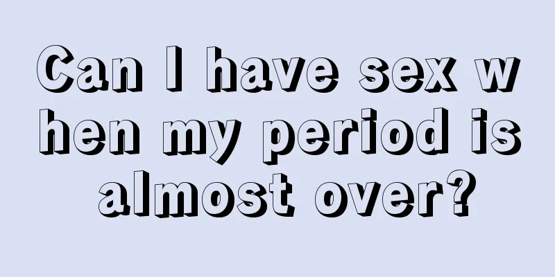 Can I have sex when my period is almost over?