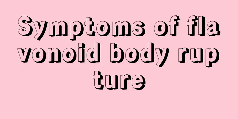 Symptoms of flavonoid body rupture