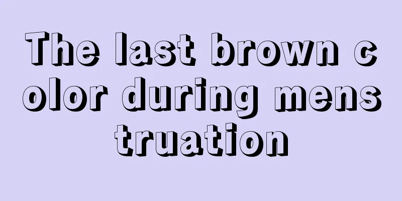 The last brown color during menstruation