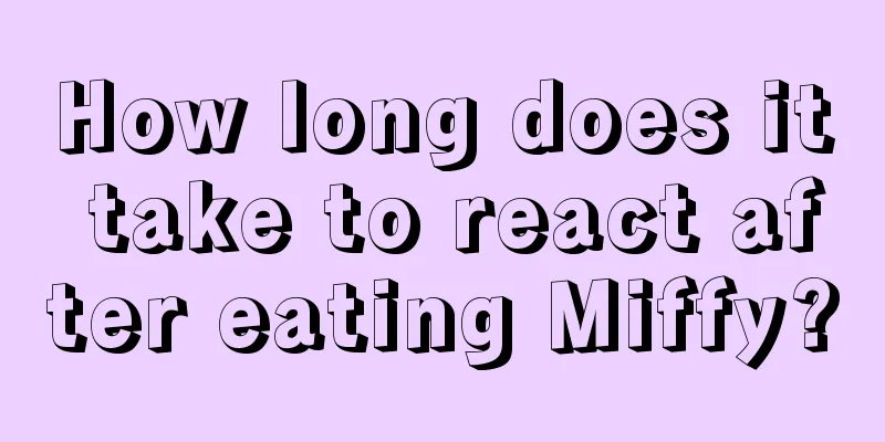 How long does it take to react after eating Miffy?