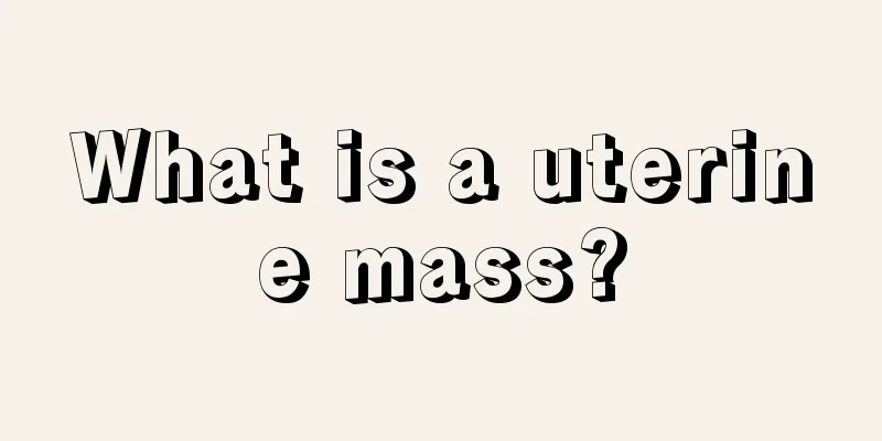 What is a uterine mass?