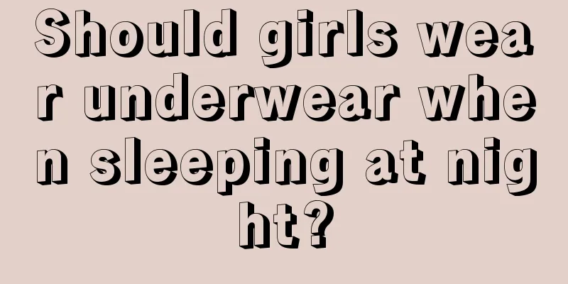 Should girls wear underwear when sleeping at night?