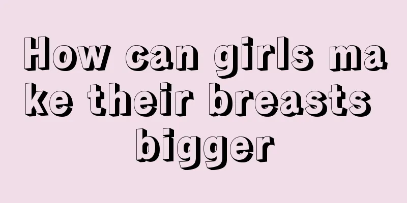 How can girls make their breasts bigger