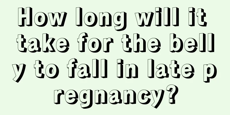 How long will it take for the belly to fall in late pregnancy?