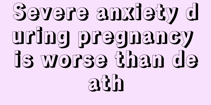 Severe anxiety during pregnancy is worse than death