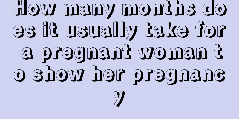 How many months does it usually take for a pregnant woman to show her pregnancy