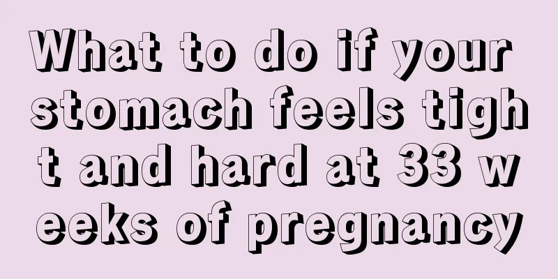 What to do if your stomach feels tight and hard at 33 weeks of pregnancy