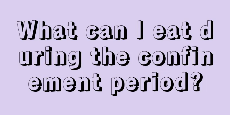 What can I eat during the confinement period?