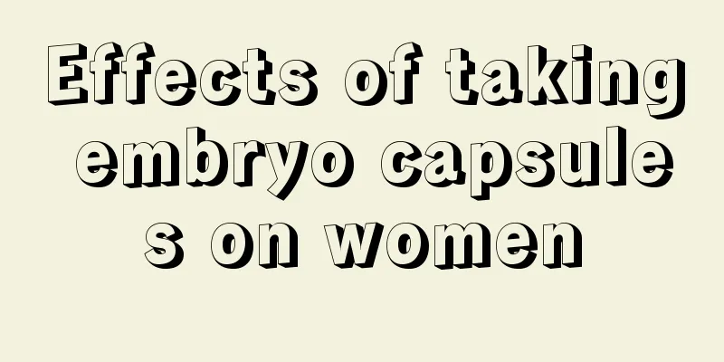 Effects of taking embryo capsules on women