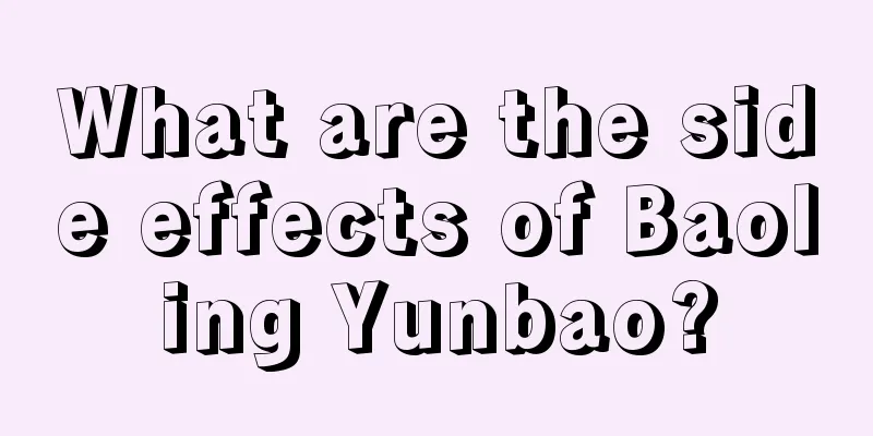 What are the side effects of Baoling Yunbao?