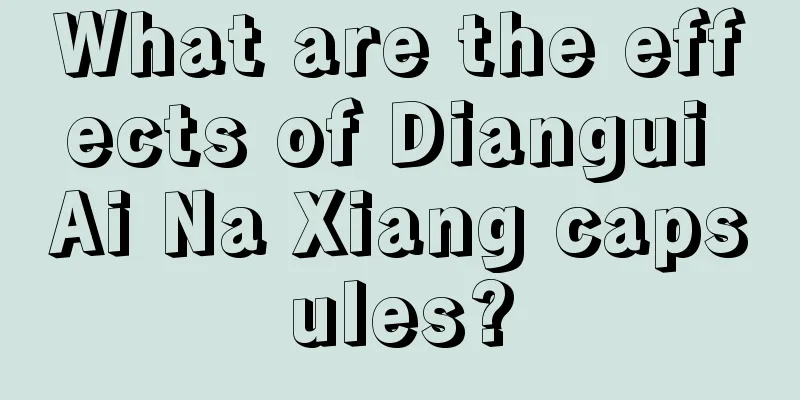 What are the effects of Diangui Ai Na Xiang capsules?