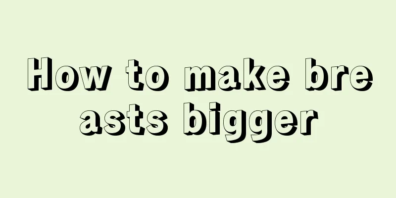 How to make breasts bigger